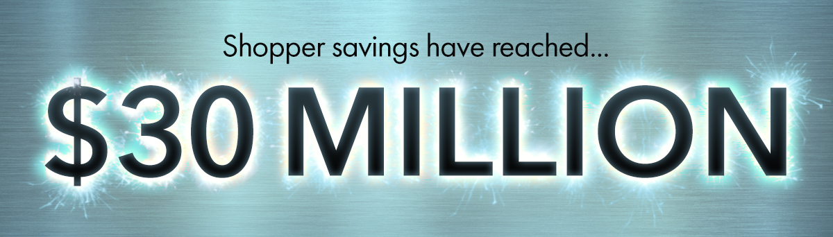 Shopper savings have reached... $30 Million